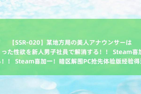 【SSR-020】某地方局の美人アナウンサーは忙し過ぎて溜まりまくった性欲を新人男子社員で解消する！！ Steam喜加一！暗区解围PC抢先体验版经验得到措施