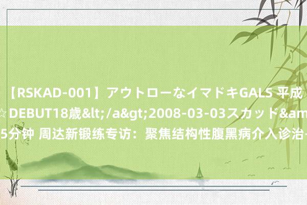 【RSKAD-001】アウトローなイマドキGALS 平成生まれ アウトロー☆DEBUT18歳</a>2008-03-03スカッド&$スカッド105分钟 周达新锻练专访：聚焦结构性腹黑病介入诊治——TAVR临床支配与弘扬 | OCC-WCC 2024