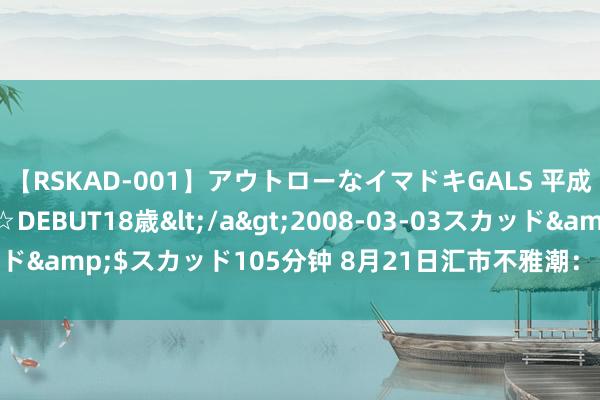 【RSKAD-001】アウトローなイマドキGALS 平成生まれ アウトロー☆DEBUT18歳</a>2008-03-03スカッド&$スカッド105分钟 8月21日汇市不雅潮：日元和澳元技巧分析