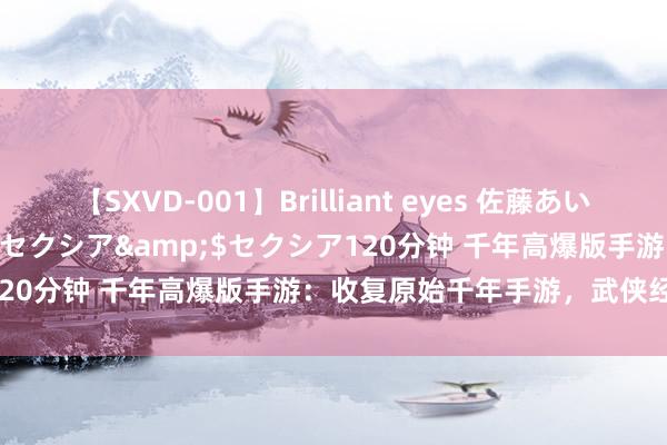 【SXVD-001】Brilliant eyes 佐藤あい</a>2006-11-01セクシア&$セクシア120分钟 千年高爆版手游：收复原始千年手游，武侠经典重磅来袭