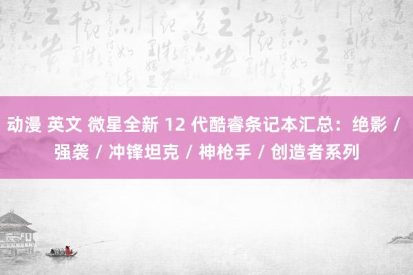 动漫 英文 微星全新 12 代酷睿条记本汇总：绝影 / 强袭 / 冲锋坦克 / 神枪手 / 创造者系列