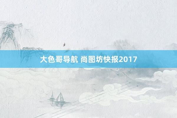 大色哥导航 尚图坊快报2017